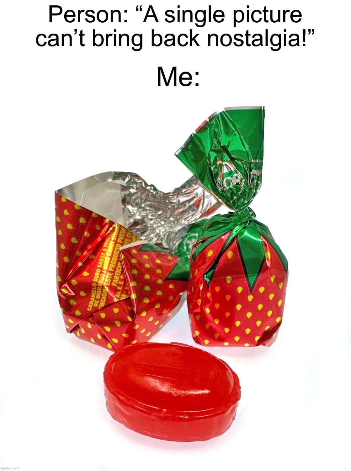 Who else remembers the strawberry candies? | Person: “A single picture can’t bring back nostalgia!”; Me: | image tagged in memes,funny,true story,right in the childhood,strawberry,nostalgia | made w/ Imgflip meme maker